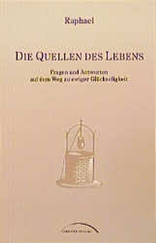 Die Quellen des Lebens. Fragen und Antworten auf dem Weg zu ewiger Glückseligkeit