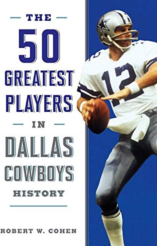The 50 Greatest Players in Dallas Cowboys History