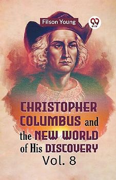 Christopher Columbus And The New World Of His Discovery Vol. 8