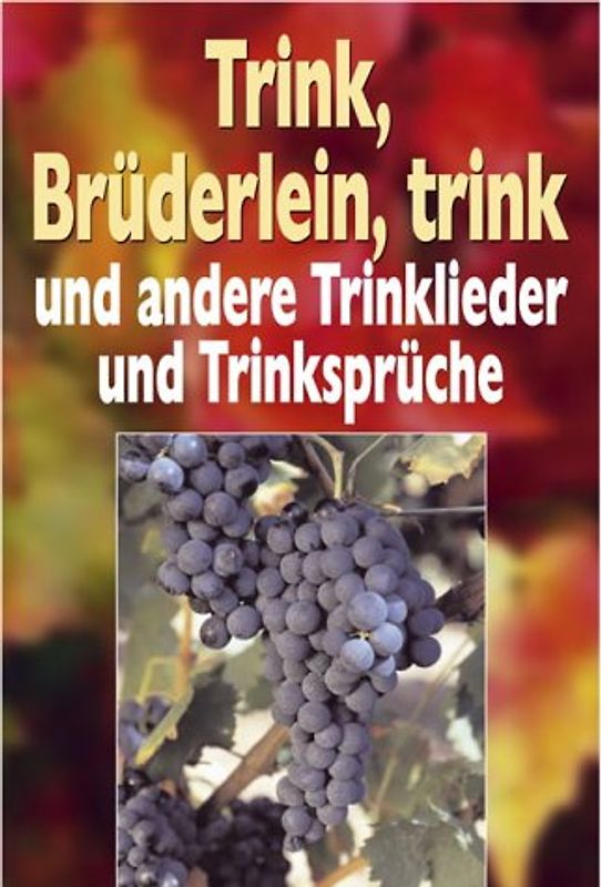 Trink, Brüderlein, trink und andere Trinklieder und Trinksprüche