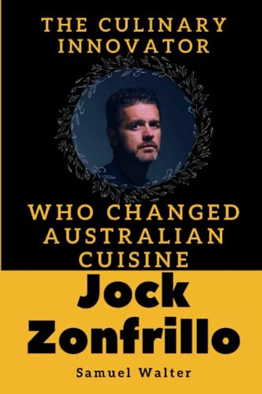 Jock Zonfrillo: The Culinary Innovator Who Changed Australian Cuisine (Legendary Lives: Biographies of Great People Who Shaped Our World, Uncovering the Lives of History's Most Influential People)