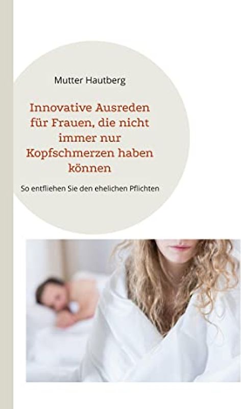 Innovative Ausreden für Frauen, die nicht immer nur Kopfschmerzen haben können