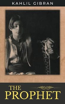 The Prophet: The 1923 Poetic Prose Spiritual Classic with Illustrations by the Author (Annotated)