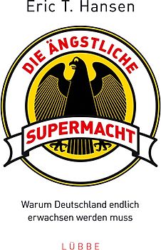 Die ängstliche Supermacht. Warum Deutschland endlich erwachsen werden muss