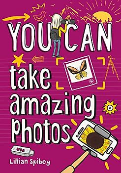YOU CAN take amazing photos: Be amazing with this inspiring guide