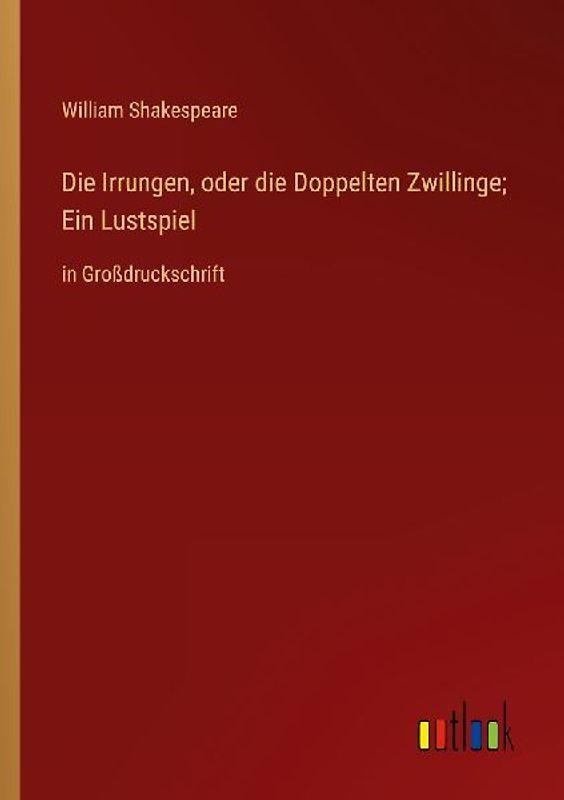 Die Irrungen, oder die Doppelten Zwillinge; Ein Lustspiel