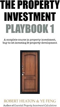 The Property Investment Playbook - Volume 1: A complete course in property investment, buy-to-let investing and property development