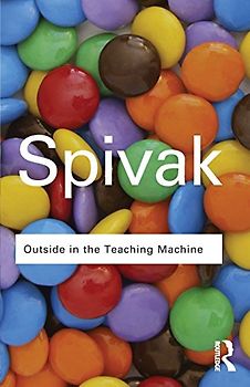Outside in the Teaching Machine (Routledge Classics) - Gayatri Chakravorty Spivak