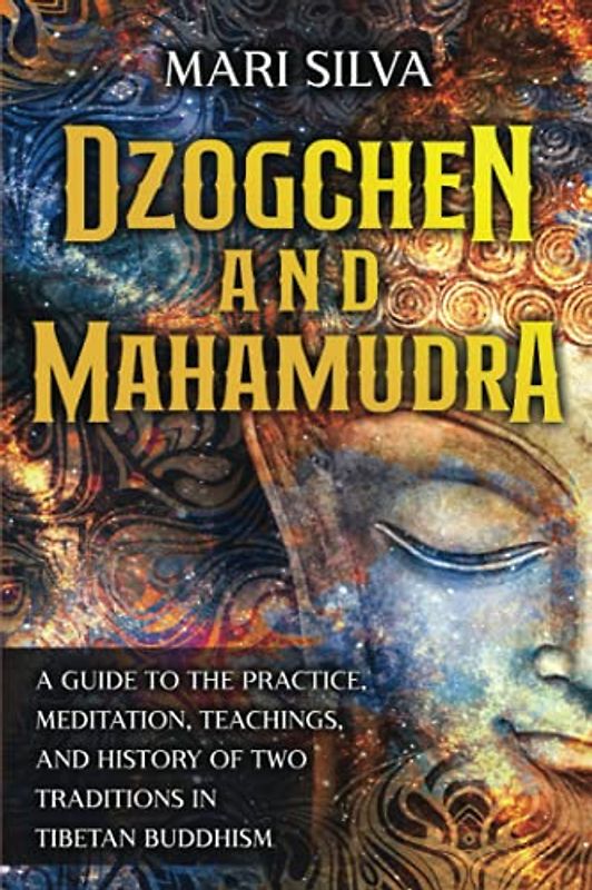 Dzogchen and Mahamudra: A Guide to the Practice, Meditation, Teachings, and History of Two Traditions in Tibetan Buddhism (Eastern Spirituality Teachings)