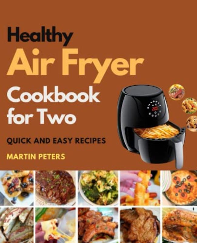 Healthy Air Fryer Cookbook for Two: Quick and Easy Recipes