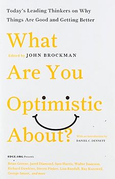 What Are You Optimistic About?: Today's Leading Thinkers on Why Things Are Good and Getting Better - John Brockman