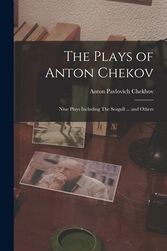 The Plays of Anton Chekov; Nine Plays Including The Seagull ... and Others