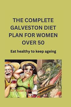 THE COMPLETE GALVESTON DIET PLAN FOR WOMEN OVER 50: Eat healthy to keep ageing