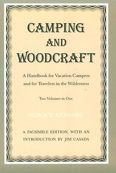 Camping and Woodcraft: Handbook Vacation Campers Travelers Wilderness: A Handbook for Vacation Campers and for Travelers in the Wilderness - Kephart, Horace