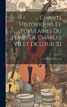 Chants Historiques Et Populaires Du Temps De Charles VII Et De Louis XI