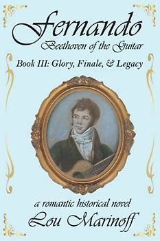 Fernando: Beethoven of the Guitar: Book III: Glory, Finale, & Legacy