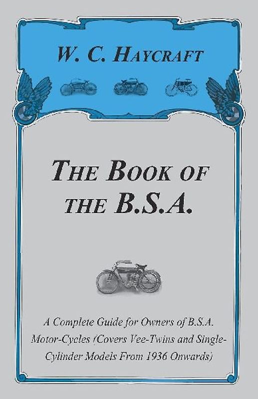 The Book of the B.S.A. - A Complete Guide for Owners of B.S.A. Motor-Cycles (Covers Vee-Twins and Single-Cylinder Models From 1936 Onwards)