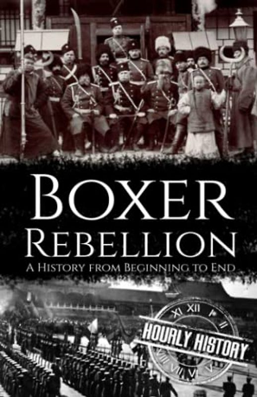 Boxer Rebellion: A History from Beginning to End (History of China)