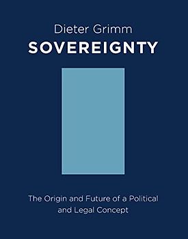 Sovereignty: The Origin and Future of a Political and Legal Concept: The Origin and Future of a Political Concept (Columbia Studies in Political Thought / Political History)