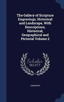 The Gallery of Scripture Engravings, Historical and Landscape, With Descriptions, Historical, Geographical and Pictorial Volume 2