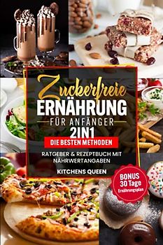 Zuckerfreie Ernährung für Anfänger 2in1 - Die besten Methoden: Ratgeber & Rezeptbuch mit Nährwertangaben inkl. BONUS 30 Tage Ernährungsplan