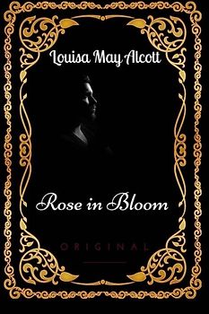 Rose in Bloom: By Louisa May Alcott - Illustrated