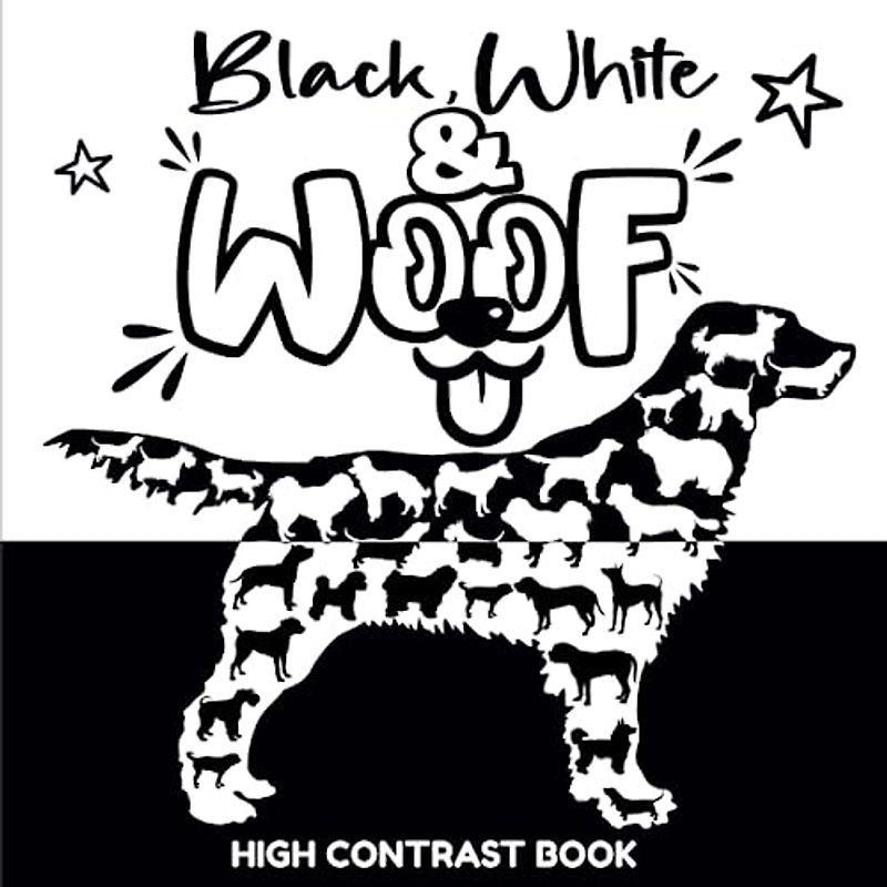 Black, White and Woofs High Contrast Book: Discovering Dog Breeds with Newborns Babies