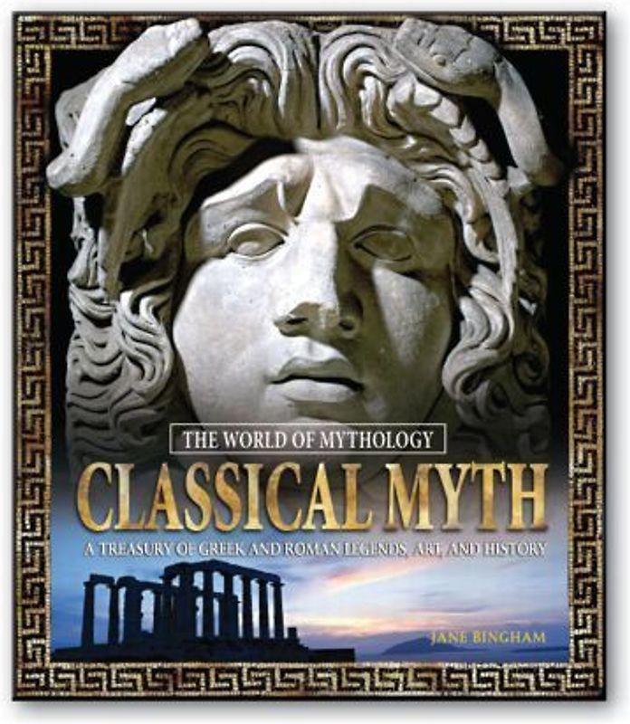 Classical Myth: A Treasury of Greek and Roman Legends, Art, and History