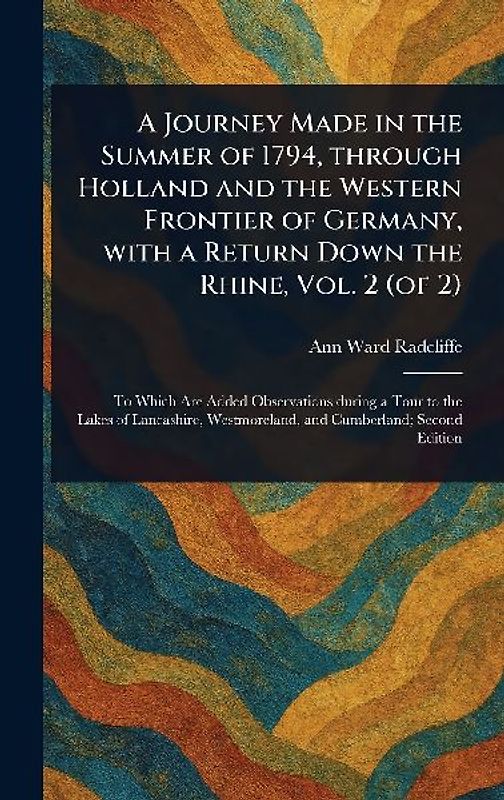 A Journey Made in the Summer of 1794, Through Holland and the Western Frontier of Germany, With a Return Down the Rhine, Vol. 2 (of 2)