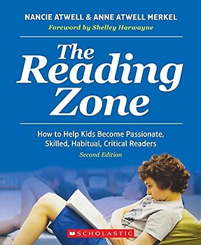 The Reading Zone, 2nd Edition: How to Help Kids Become Skilled, Passionate, Habitual, Critical Readers (Scholastic Professional)