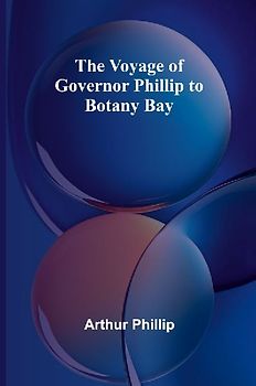 The Voyage of Governor Phillip to Botany Bay
