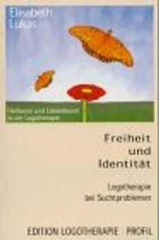 Freiheit und Identität. Logotherapie bei Suchtproblemen