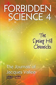 Forbidden Science 4: The Spring Hill Chronicles, The Journals of Jacques Vallee 1990-1999