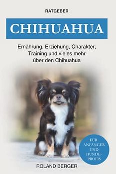 Chihuahua: Ernährung, Erziehung, Charakter, Training und vieles mehr über den Chihuahua