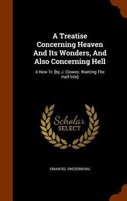 A Treatise Concerning Heaven And Its Wonders, And Also Concerning Hell