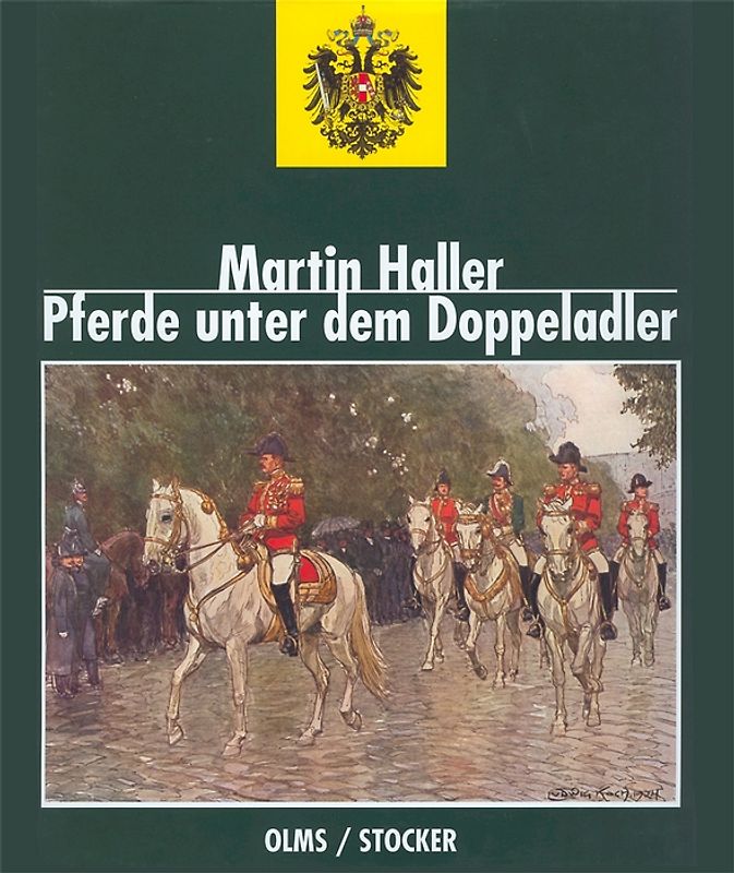 Pferde unter dem Doppeladler. Das Pferd als Kulturträger im Reiche der Habsburger