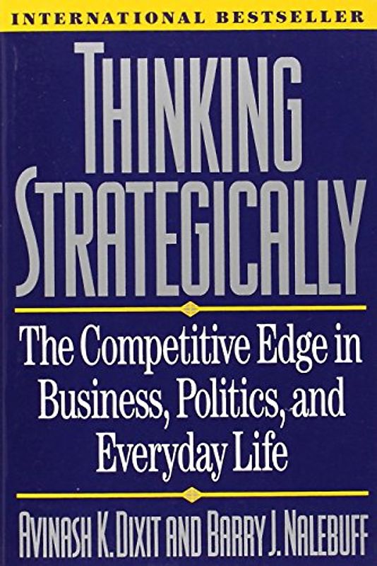 Thinking Strategically: Competitive Edge in Business, Politics and Everyday Life - Avinash K. Dixit
