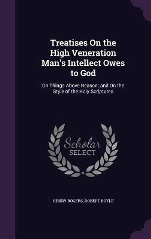 Treatises On the High Veneration Man's Intellect Owes to God