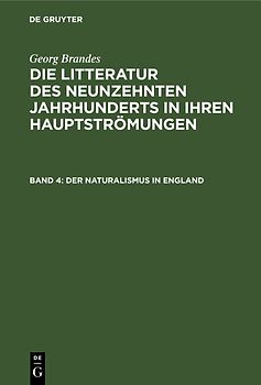 Georg Brandes: Die Litteratur des neunzehnten Jahrhunderts in ihren Hauptströmungen / Der Naturalismus in England