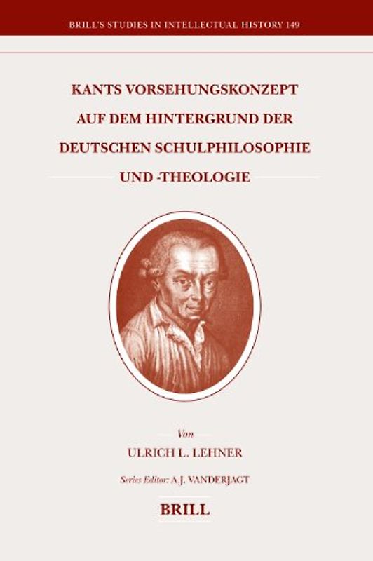 Kants Vorsehungskonzept Auf Dem Hintergrund der Deutschen Schulphilosophie Und -Theologie (Brill's Studies in Intellectual History) - Lehner, Ulrich