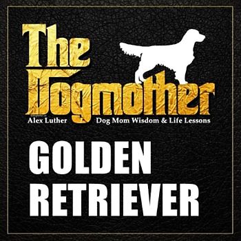 The Dogmother: Golden Retriever: (Dog Mom Wisdom & Life Lessons)