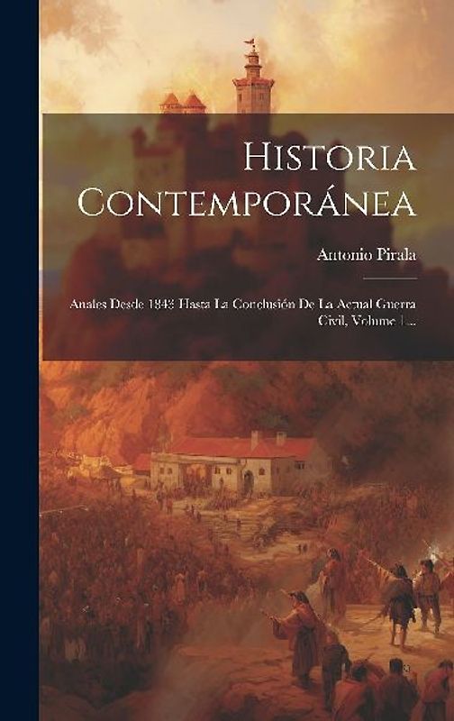 Historia Contemporánea: Anales Desde 1843 Hasta La Conclusión De La Actual Guerra Civil, Volume 1...
