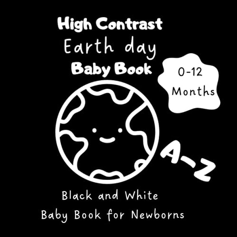 High Contrast Earth Day Baby Book: A to Z: Black and White Contrasting Unique Pictures for Newborns: 0-12 months, full of Earth Day symbols to stimulate Infants Visual