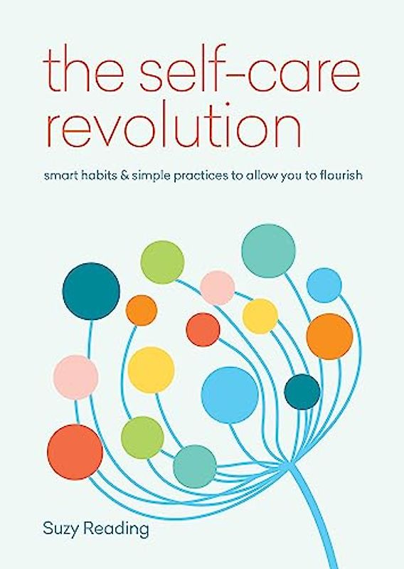 The Self-Care Revolution: smart habits & simple practices to allow you to flourish (Self-care with Suzy Reading)