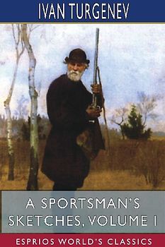 A Sportsman's Sketches, Volume I (Esprios Classics)