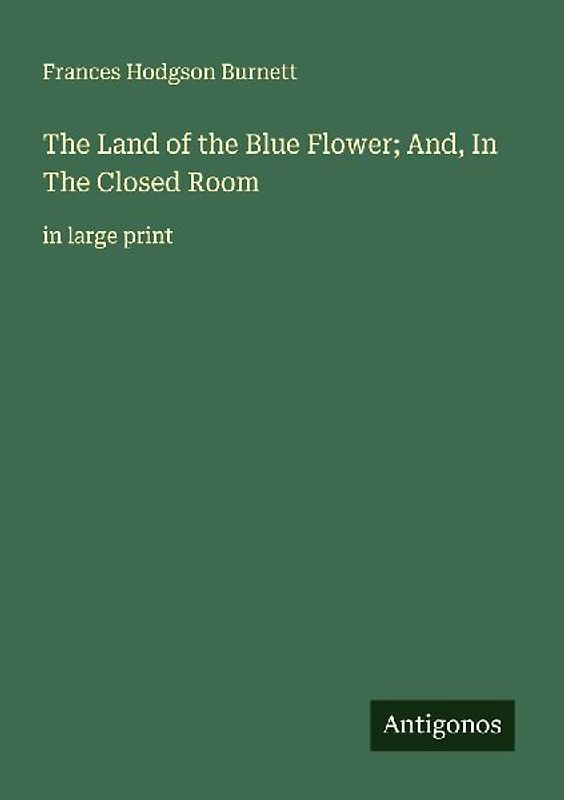 The Land of the Blue Flower; And, In The Closed Room