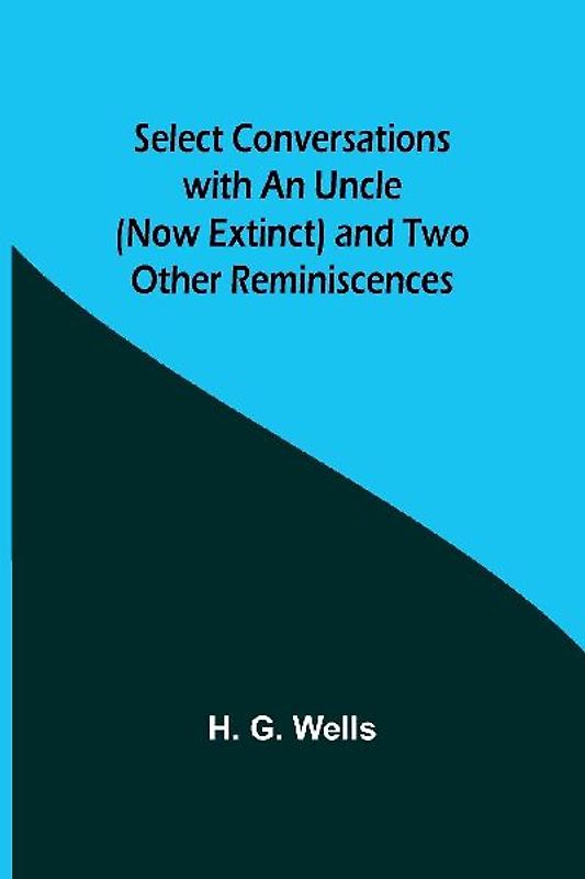 Select Conversations with an Uncle (Now Extinct) and Two Other Reminiscences