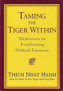 Taming the Tiger Within: Meditations on Transforming Difficult Emotions - Thich Nhat Hanh