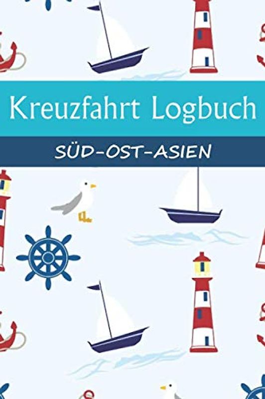 Kreuzfahrt Logbuch SÜD-OST-ASIEN: A5 Reisetagebuch für eine Kreuzfahrt nach SÜD-OST-ASIEN | Tagebuch für einen Urlaub auf dem Schiff & See | ... | Kreuzfahrttagebuch | Reiseführer