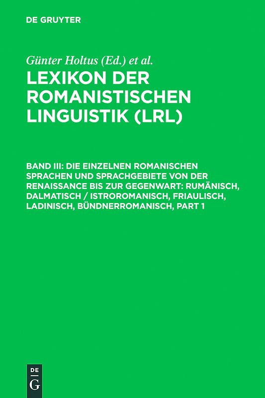 Lexikon der Romanistischen Linguistik (LRL) / Die einzelnen romanischen Sprachen und Sprachgebiete von der Renaissance bis zur Gegenwart: Rumänisch, Dalmatisch / Istroromanisch, Friaulisch, Ladinisch, Bündnerromanisch
